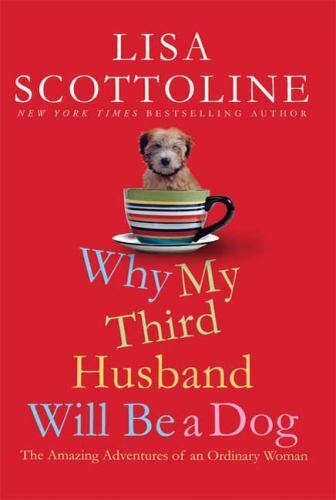 Why My Third Husband Will Be a Dog : The Amazing Adventures of an Ordinary...