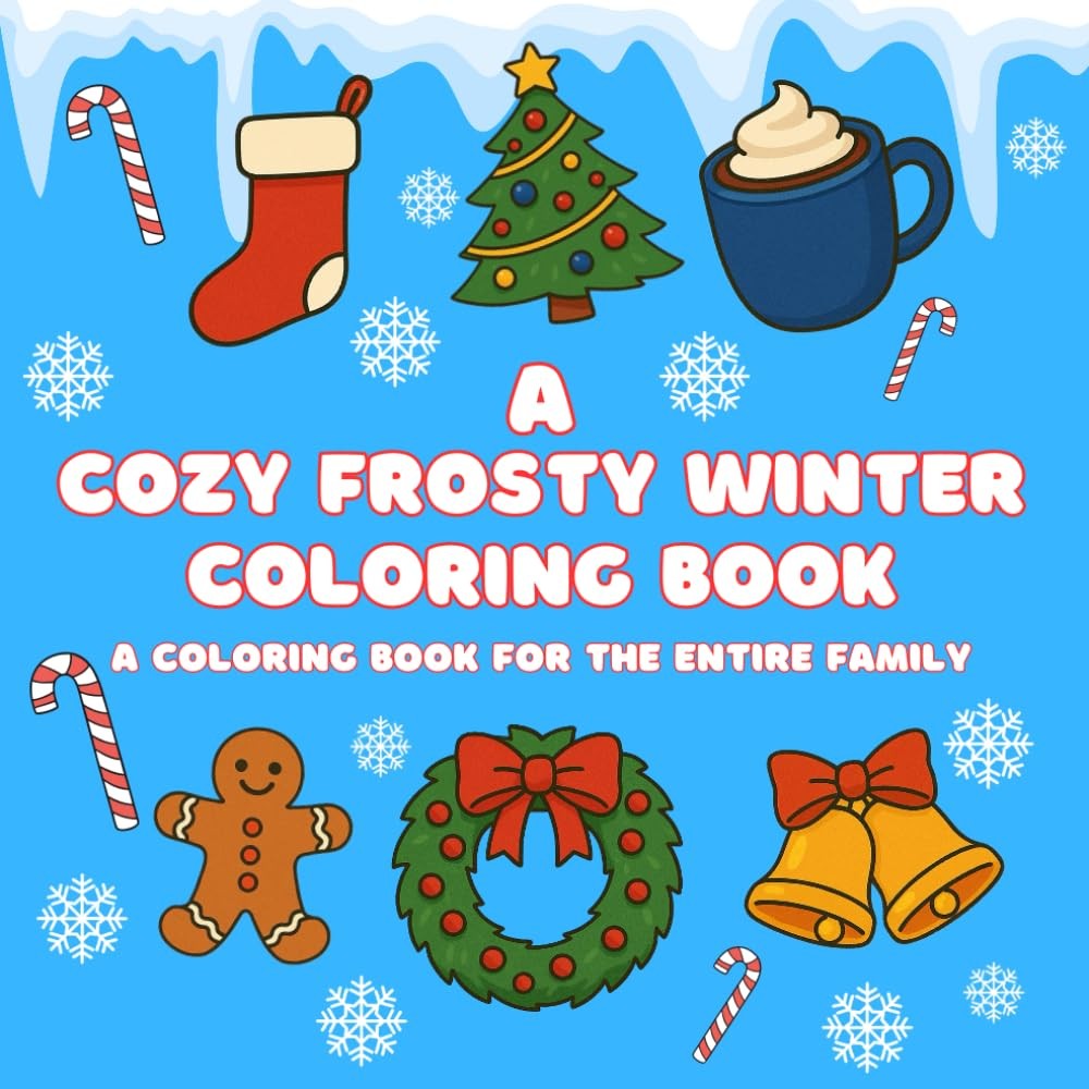 A Cozy Frosty Winter Coloring Book: A Coloring Book for the Entire Family A Cozy Frosty Winter Coloring Book: A Coloring Book for the Entire Family